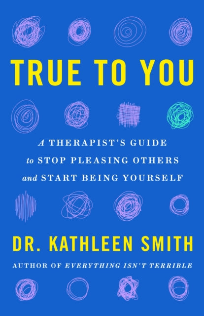 True to You : A Therapist's Guide to Stop Pleasing Others and Start Being Yourself-9781035417544