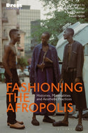 Fashioning the Afropolis : Histories, Materialities and Aesthetic Practices-9781350327849