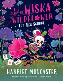 The Diary of Wiska Wildflower: The New School (From the creator of Isadora Moon, Harriet Muncaster) by Harriet Muncaster