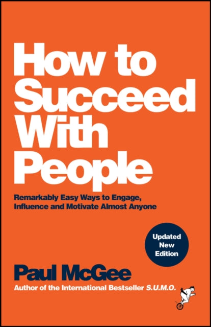 How to Succeed with People : Remarkably Easy Ways to Engage, Influence and Motivate Almost Anyone-9781394233069