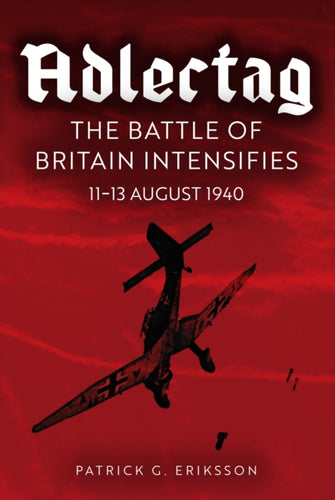 Adlertag : The Battle of Britain Intensifies: 11-13 August 1940-9781398117389