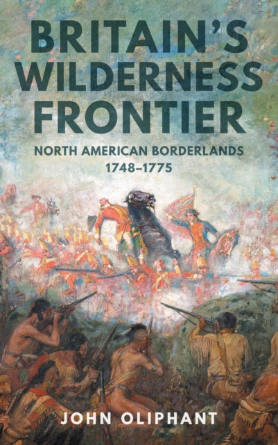 Britain's Wilderness Frontier : North American Borderlands, 1748-1775-9781398121171