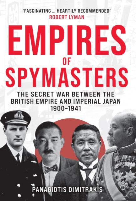 Empires of Spymasters : The Secret War Between the British Empire and Imperial Japan, 1900?1941-9781398124370