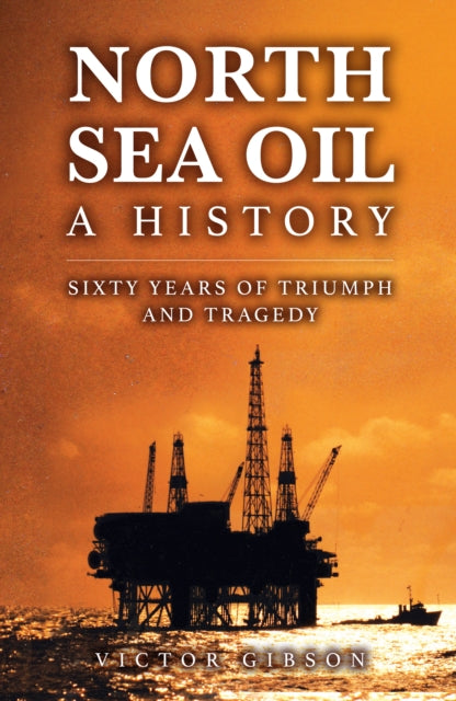 North Sea Oil : A History - Sixty Years of Triumph and Tragedy-9781398126893