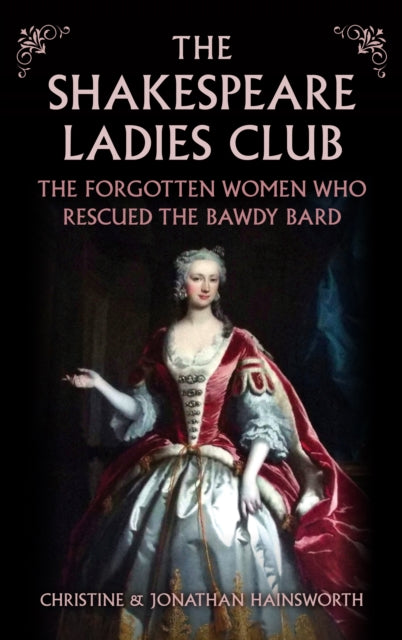 The Shakespeare Ladies Club : The Forgotten Women Who Rescued the Bawdy Bard-9781398127449