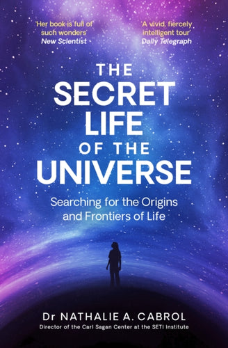 The Secret Life of the Universe : An Astrobiologist's Search for the Origins and Frontiers of Life-9781398531321