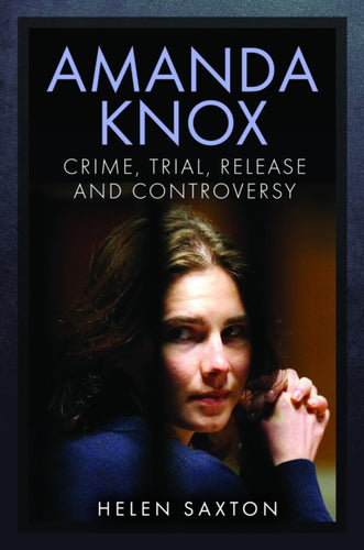 Amanda Knox : Crime, Trial, Release and Controversy-9781399068338
