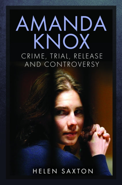 Amanda Knox : Crime, Trial, Release and Controversy-9781399068338