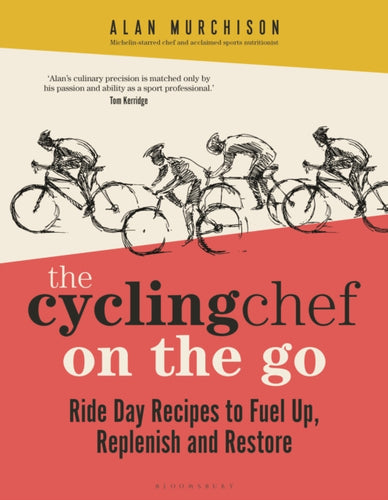 The Cycling Chef On the Go : Ride Day Recipes to Fuel Up, Replenish and Restore-9781399411066
