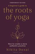 A Beginner's Guide to the Roots of Yoga : How to create a more authentic practice-9781399411103