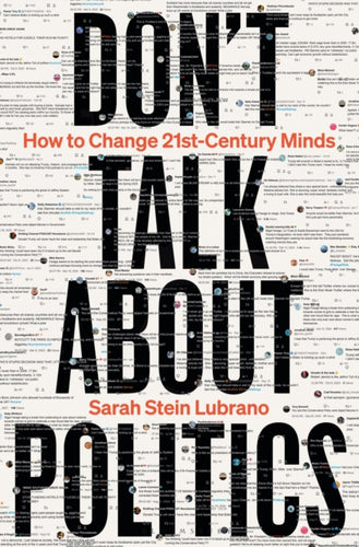 Don't Talk About Politics : How to Change 21st-Century Minds-9781399413923