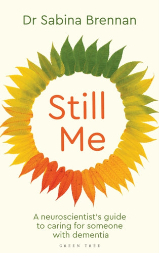 Still Me : A neuroscientist's guide to caring for someone with dementia-9781399421386