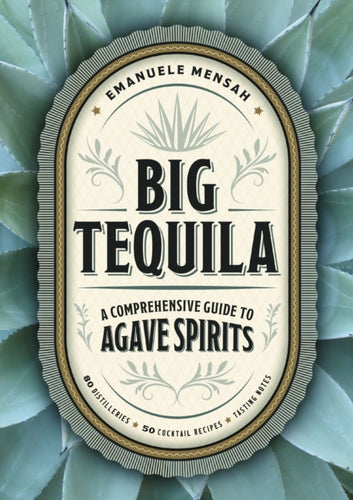 Big Tequila : A Comprehensive Guide to Agave Spirits-9781400340354