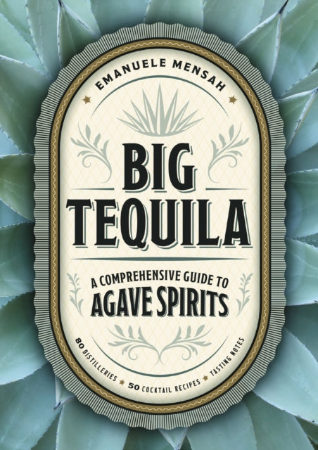 Big Tequila : A Comprehensive Guide to Agave Spirits-9781400340354