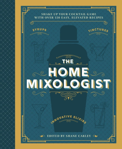 The Home Mixologist : Shake Up Your Cocktail Game with 150 Recipes-9781400340699