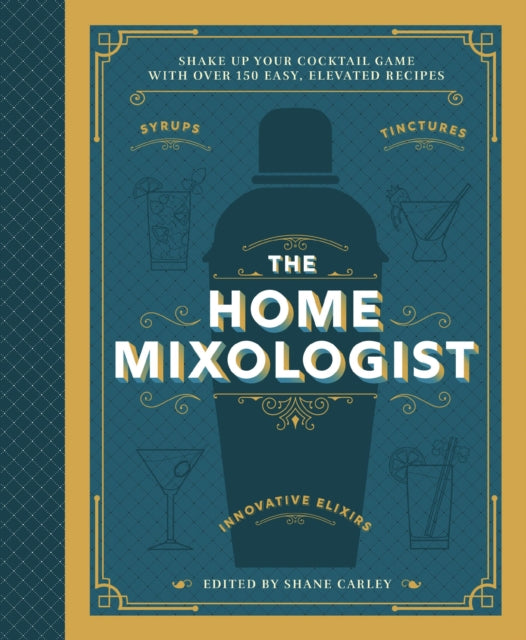 The Home Mixologist : Shake Up Your Cocktail Game with 150 Recipes-9781400340699