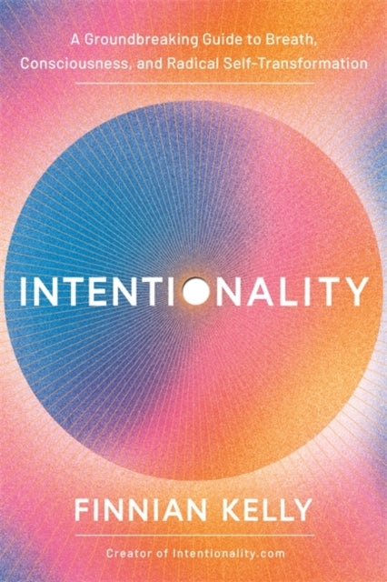Intentionality : A Groundbreaking Guide to Breath, Consciousness, and Radical Self-Transformation-9781401977542