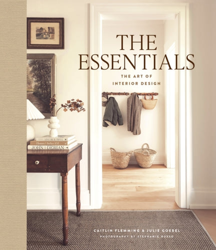 The Essentials: The Art of Interior Design : A Guide to Furnishing, Decorating, and Styling Your Home-9781419778780
