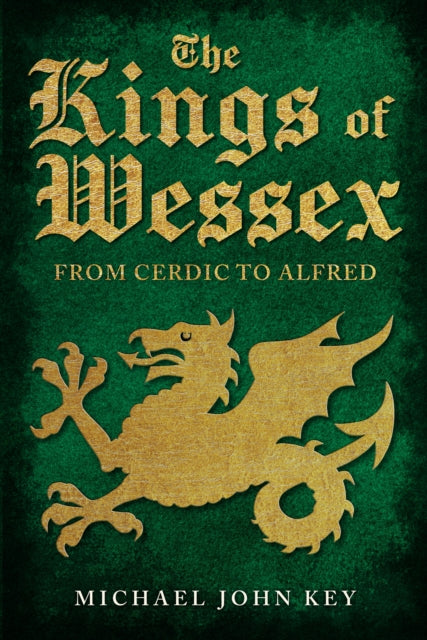 The Kings of Wessex : From Cerdic to Alfred-9781445694122