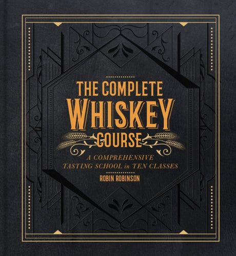 The Complete Whiskey Course : A Comprehensive Tasting School in Ten Classes-9781454921226