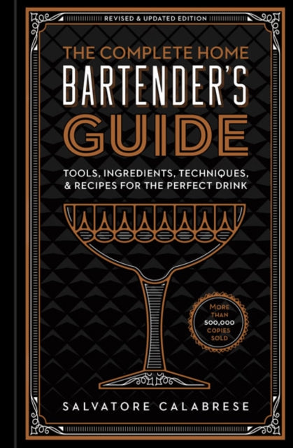 The Complete Home Bartender's Guide : Tools, Ingredients, Techniques, & Recipes for the Perfect Drink-9781454931751