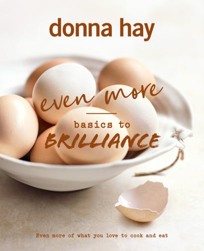 Even More Basics to Brilliance : The follow up to the classic bestseller from Australian's favourite cookbook author full of inspiring delicious new recipes-9781460764602