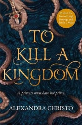 To Kill a Kingdom : TikTok made me buy it! The dark and romantic YA fantasy for fans of Leigh Bardugo and Sarah J Maas-9781471407390