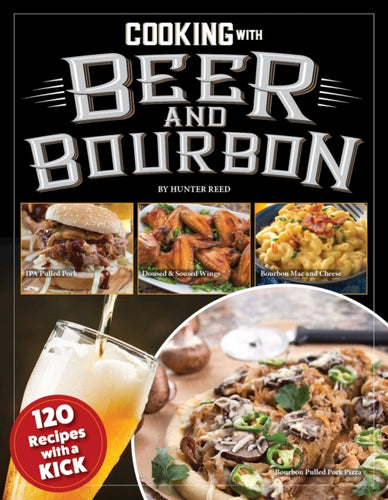 Cooking with Beer and Bourbon : 120 Recipes with a Kick-9781497103894