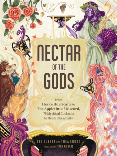 Nectar of the Gods : From Hera's Hurricane to the Appletini of Discord, 75 Mythical Cocktails to Drink Like a Deity-9781507217993