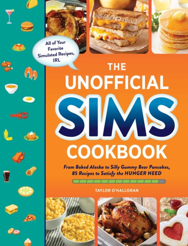 The Unofficial Sims Cookbook : From Baked Alaska to Silly Gummy Bear Pancakes, 85+ Recipes to Satisfy the Hunger Need-9781507219454