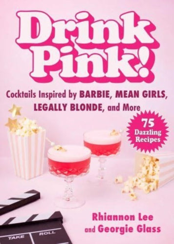 Drink Pink! : Cocktails Inspired by Barbie, Mean Girls, Legally Blonde, and More—75 Dazzling Recipes-9781510781818