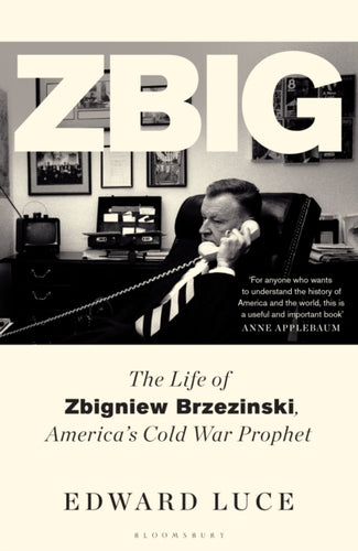 Zbig : The Life of Zbigniew Brzezinski, America's Cold War Prophet-9781526637840