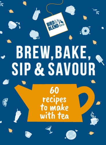 Bird & Blend’s Brew, Bake, Sip & Savour : 60 recipes to make with tea-9781529937398