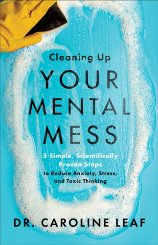 Cleaning Up Your Mental Mess“ 5 Simple, Scientifically Proven Steps to Reduce Anxiety, Stress, and Toxic Thinking-9781540900401