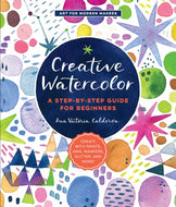 Creative Watercolor : A Step-by-Step Guide for Beginners--Create with Paints, Inks, Markers, Glitter, and More! Volume 1-9781589239692