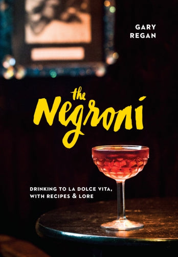 The Negroni : Drinking to La Dolce Vita, with Recipes & Lore [A Cocktail Recipe Book]-9781607747796
