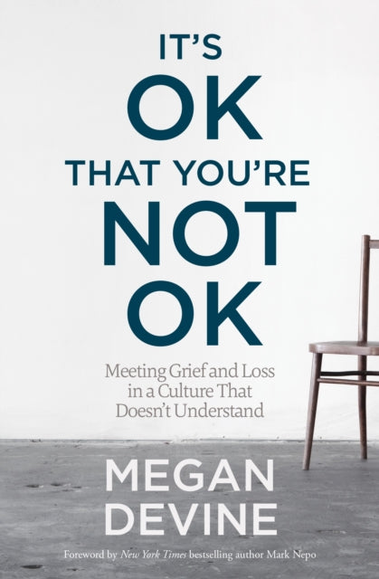 It's OK That You're Not OK : Meeting Grief and Loss in a Culture That Doesn't Understand-9781622039074