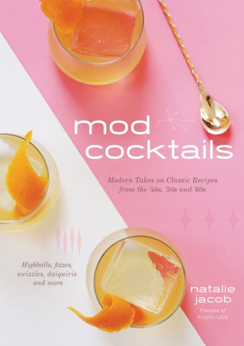Mod Cocktails : Modern Takes on Classic Recipes from the 40's, 50's and 60's-9781624148293