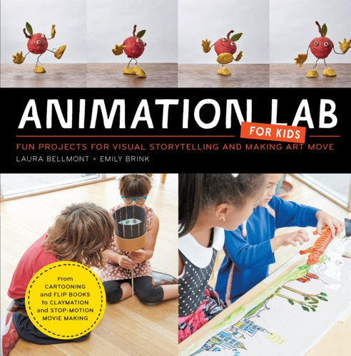 Animation Lab for Kids : Fun Projects for Visual Storytelling and Making Art Move - From cartooning and flip books to claymation and stop-motion movie making Volume 9-9781631591181