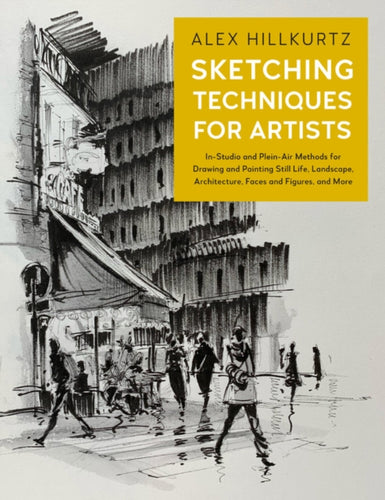 Sketching Techniques for Artists : In-Studio and Plein-Air Methods for Drawing and Painting Still Lifes, Landscapes, Architecture, Faces and Figures, and More Volume 5-9781631599231