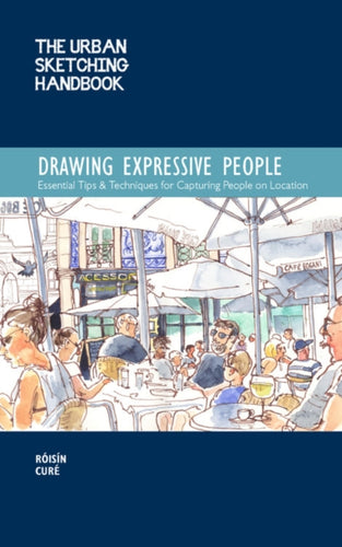 The Urban Sketching Handbook Drawing Expressive People : Essential Tips & Techniques for Capturing People on Location Volume 12-9781631599316