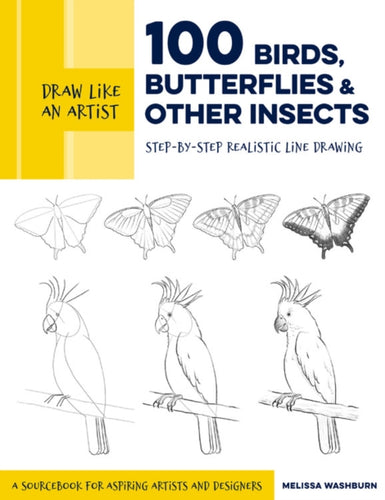 Draw Like an Artist: 100 Birds, Butterflies, and Other Insects : Step-by-Step Realistic Line Drawing - A Sourcebook for Aspiring Artists and Designers Volume 5-9781631599477