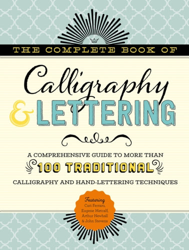 The Complete Book of Calligraphy & Lettering : A comprehensive guide to more than 100 traditional calligraphy and hand-lettering techniques-9781633225947