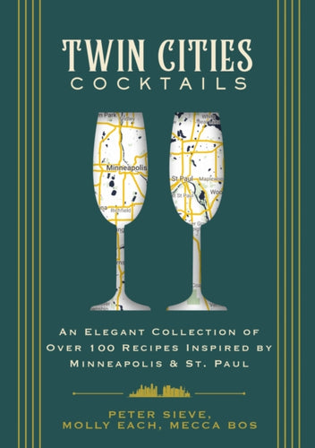 Twin Cities Cocktails : An Elegant Collection of Over 100 Recipes Inspired by Minneapolis and   Saint Paul-9781646434176