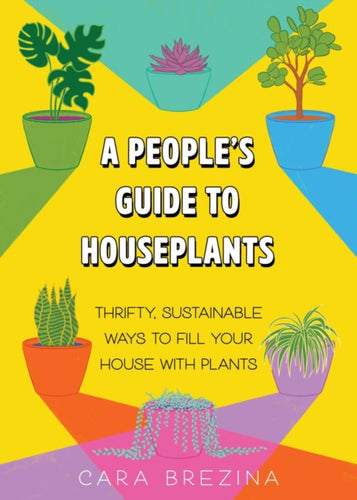 A People's Guide to Houseplants : Thrifty, Sustainable Ways to Fill Your Home with Plants-9781648412875