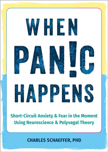 When Panic Happens : Short-Circuit Anxiety and Fear in the Moment Using Neuroscience and Polyvagal Theory-9781648482694