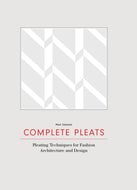 Complete Pleats : Pleating Techniques for Fashion, Architecture and Design-9781780676012