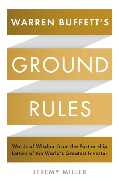 Warren Buffett's Ground Rules: Words of Wisdom from the Partnership Letters of the World's Greatest Investor Paperback – 4 May 2017 by Jeremy Miller (Author)