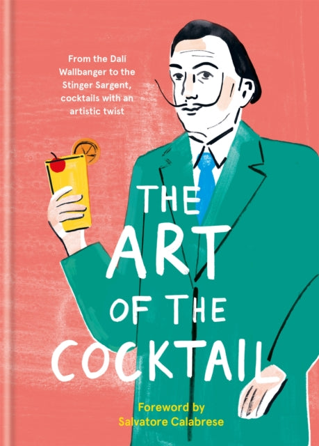 The Art of the Cocktail : From the Dali Wallbanger to the Stinger Sargent, cocktails with an artistic twist-9781781576564
