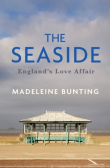 The Seaside : England's Love Affair by Madeleine Bunting